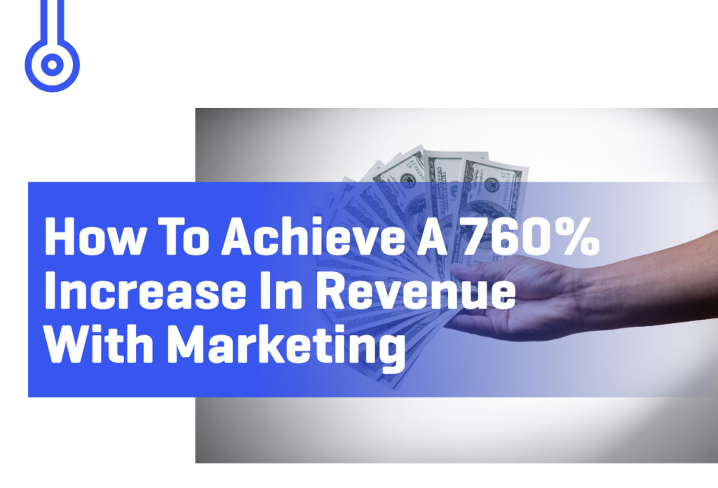 Blog-HOW TO ACHIEVE A 760% INCREASE IN REVENUE WITH MARKETING