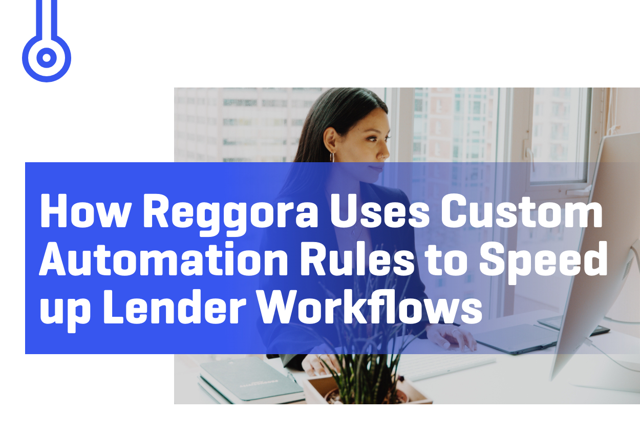 Blog-How Reggora Uses CustomAutomation Rules to Speedup Lender Workflows