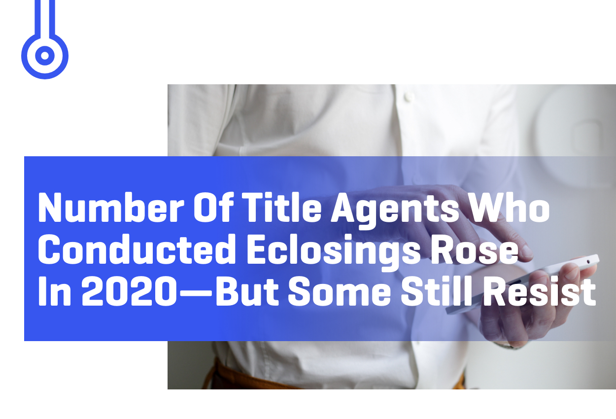 Blog-Number of title agents whoconducted eClosings rosein 2020—but some still resist