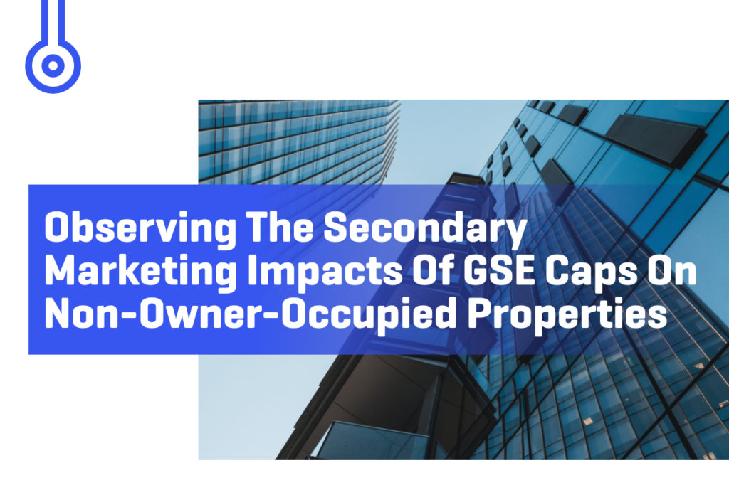 Blog-Observing The SecondaryMarketing Impacts Of GSE Caps OnNon-Owner-Occupied Properties